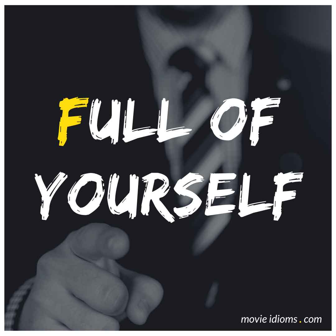 Full of Yourself Idiom Meaning & Examples Movie Idioms