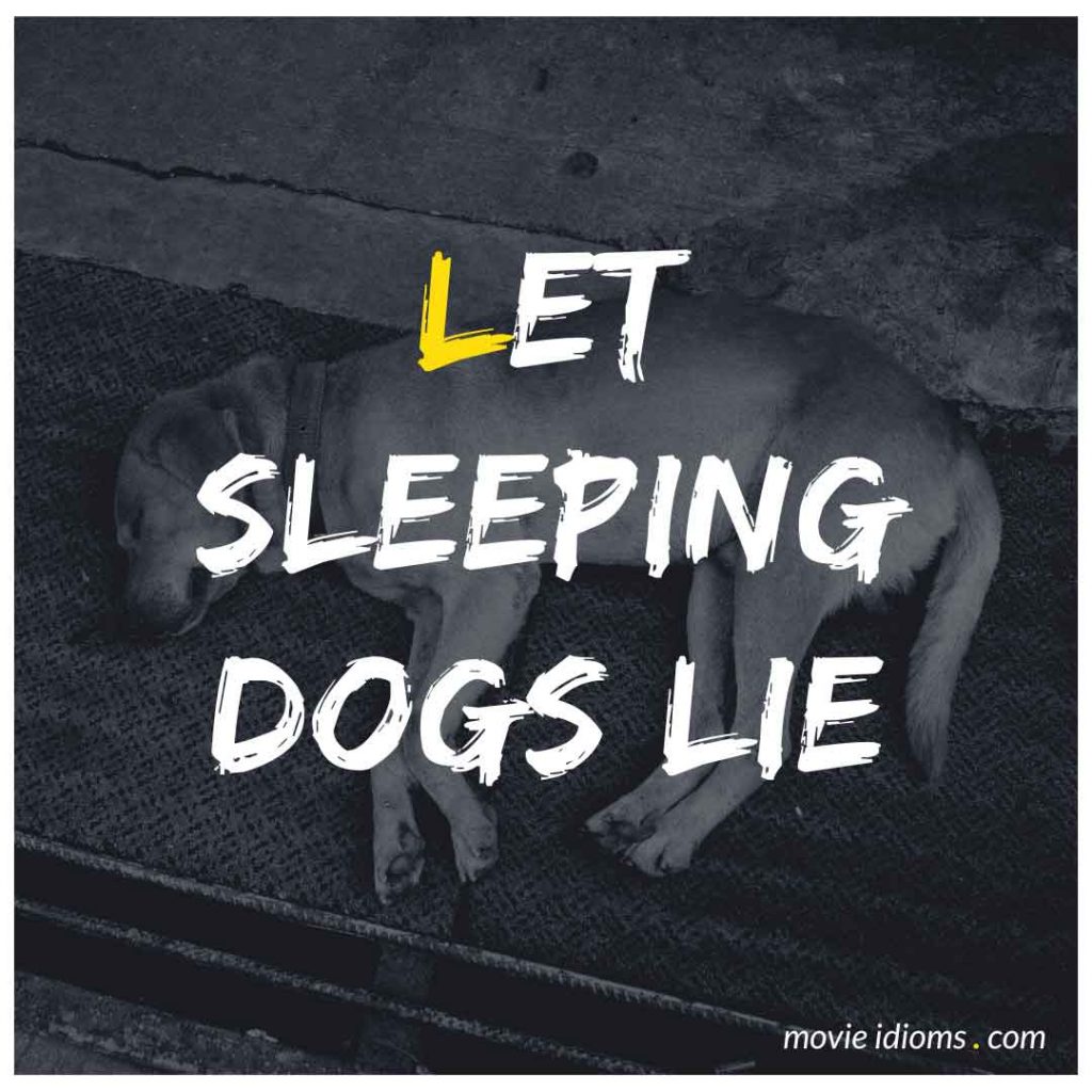Let Sleeping Dogs Lie Idiom